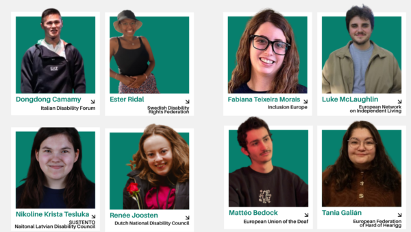 Profile photos, with name and organisation under for the full members of the Youth Committee. From top left to bottom right: Dongdong Camamy (Italian Disability Forum), Ester Ridal (Swedish Disability Rights Federation), Fabiana Teixeira Morais (Inclusion Europe), Luke McLaughlin (European Network on Independent Living), Nikoline Krista Tesluka (National Latvian Disability Council), Renée Joosten (Dutch National Disability Council), Mattéo Bedock (European Union of the Deaf), and Tania Galián (European Federation of Hard of Hearing People).